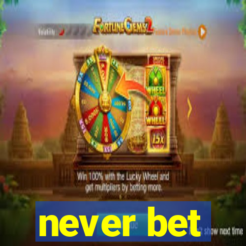 never bet